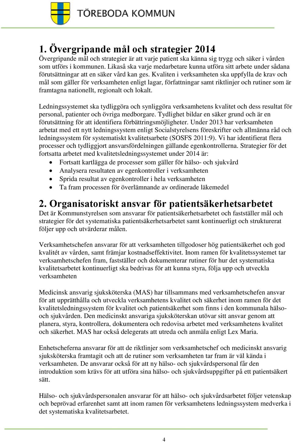 Kvaliten i verksamheten ska uppfylla de krav och mål som gäller för verksamheten enligt lagar, författningar samt riktlinjer och rutiner som är framtagna nationellt, regionalt och lokalt.