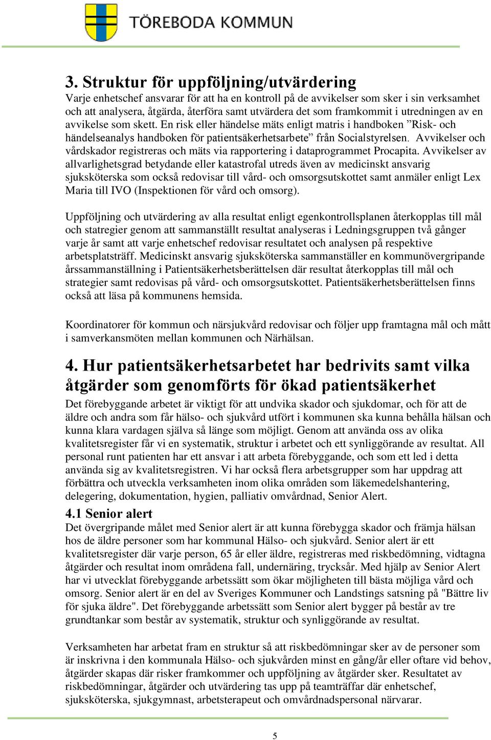 Avvikelser och vårdskador registreras och mäts via rapportering i dataprogrammet Procapita.