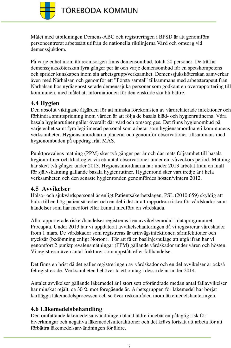 De träffar demenssjuksköterskan fyra gånger per år och varje demensombud får en spetskompetens och sprider kunskapen inom sin arbetsgrupp/verksamhet.