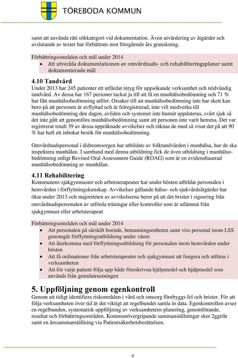 10 Tandvård Under 2013 har 245 patienter ett utfärdat intyg för uppsökande verksamhet och nödvändig tandvård.