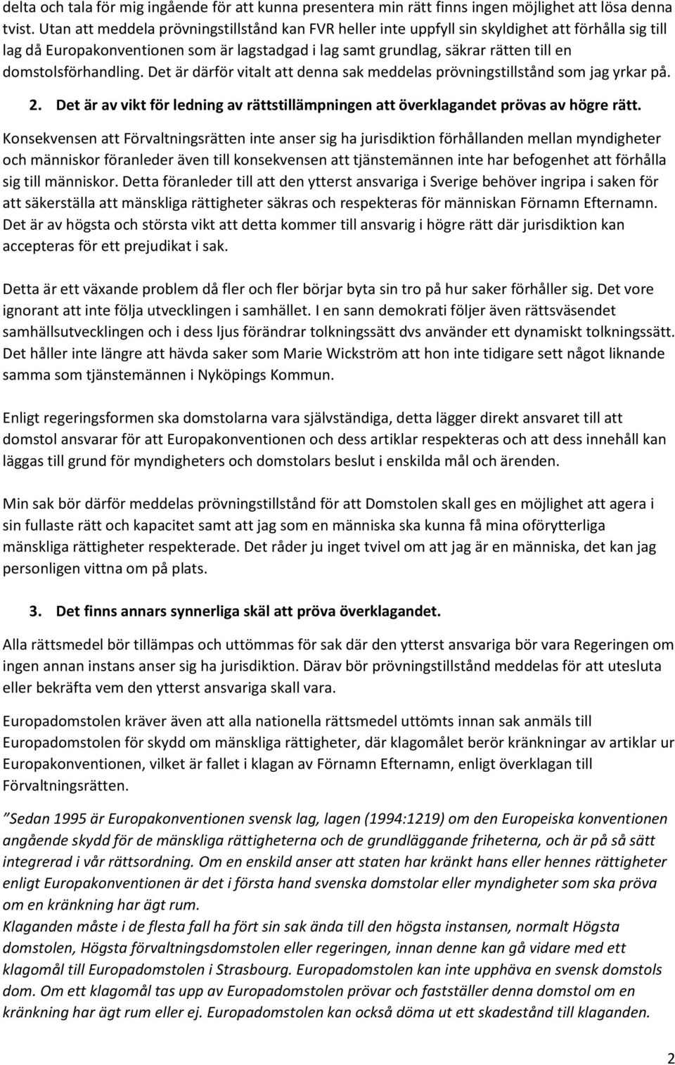 domstolsförhandling. Det är därför vitalt att denna sak meddelas prövningstillstånd som jag yrkar på. 2. Det är av vikt för ledning av rättstillämpningen att överklagandet prövas av högre rätt.