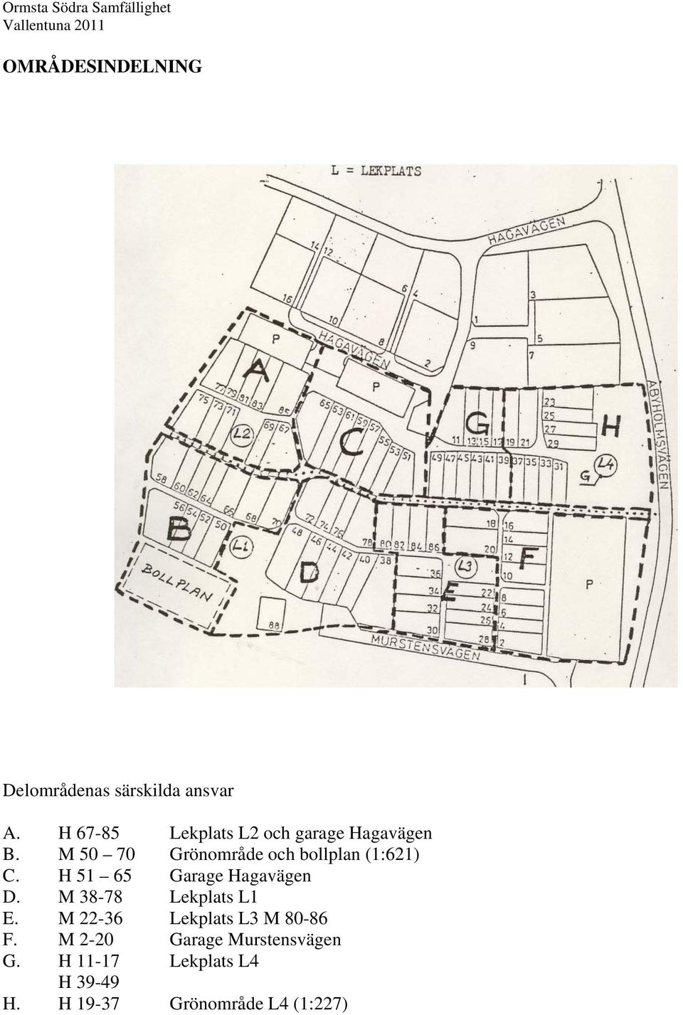 M 50 70 Grönområde och bollplan (1:621) C. H 51 65 Garage Hagavägen D.