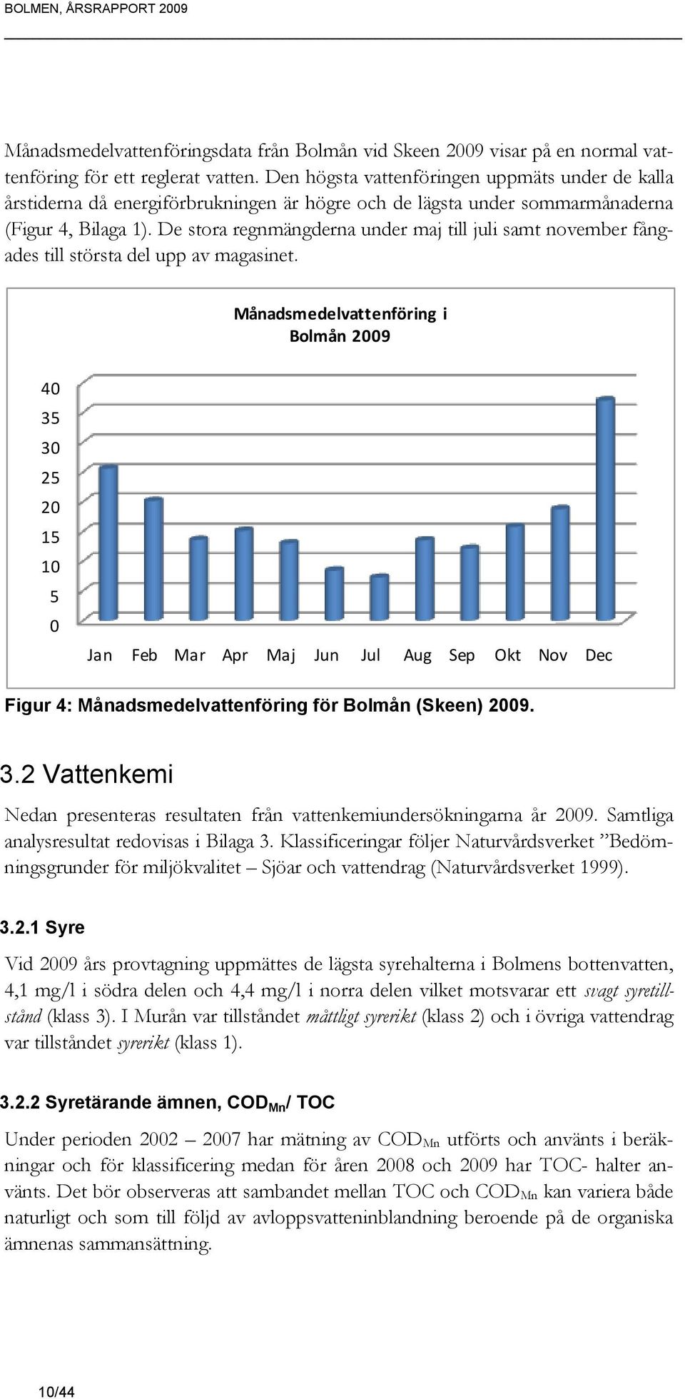 De stora regnmängderna under maj till juli samt november fångades till största del upp av magasinet.