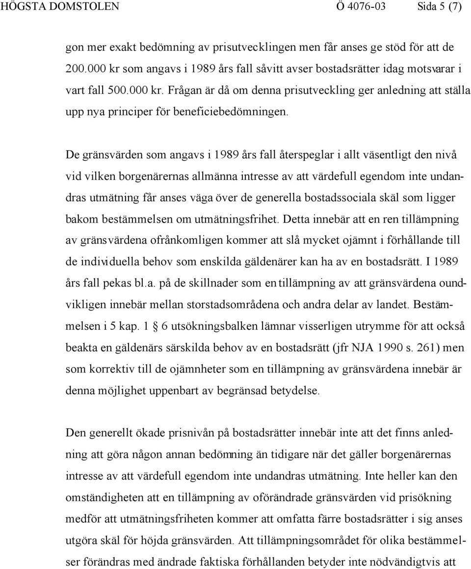 De gränsvärden som angavs i 1989 års fall återspeglar i allt väsentligt den nivå vid vilken borgenärernas allmänna intresse av att värdefull egendom inte undandras utmätning får anses väga över de