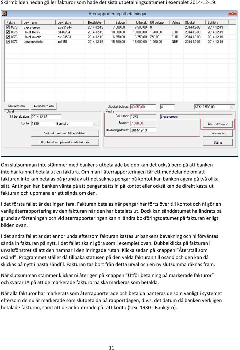 Antingen kan banken vänta på att pengar sätts in på kontot eller också kan de direkt kasta ut fakturan och uppmana er att sända om den. I det första fallet är det ingen fara.