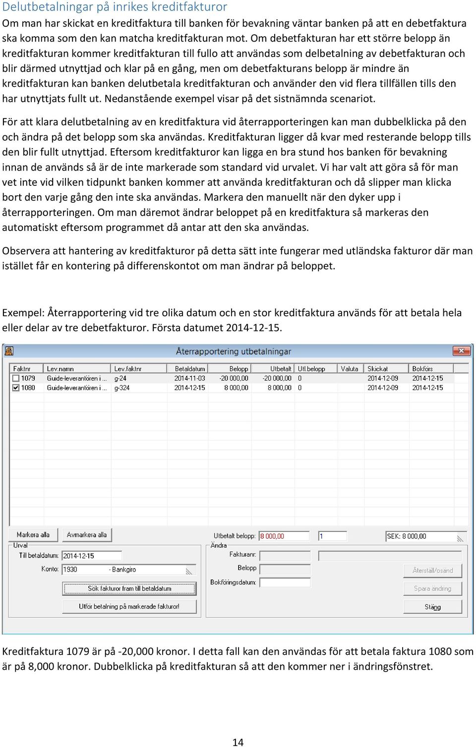 debetfakturans belopp är mindre än kreditfakturan kan banken delutbetala kreditfakturan och använder den vid flera tillfällen tills den har utnyttjats fullt ut.