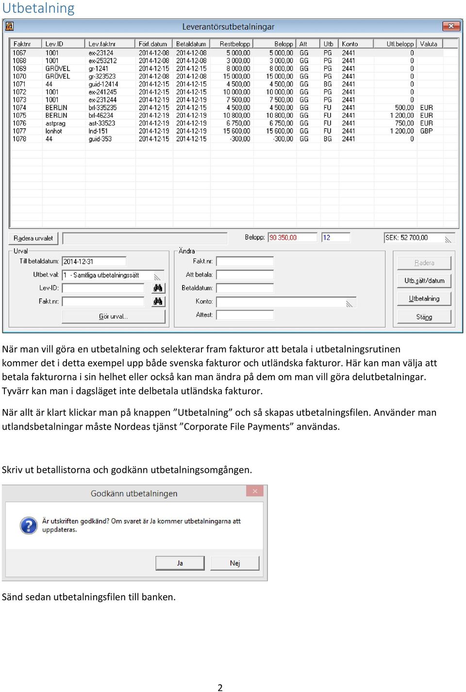 Tyvärr kan man i dagsläget inte delbetala utländska fakturor. När allt är klart klickar man på knappen Utbetalning och så skapas utbetalningsfilen.