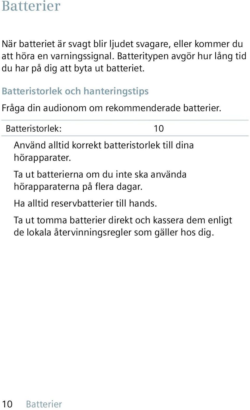 Batteristorlek och hanteringstips Fråga din audionom om rekommenderade batterier.