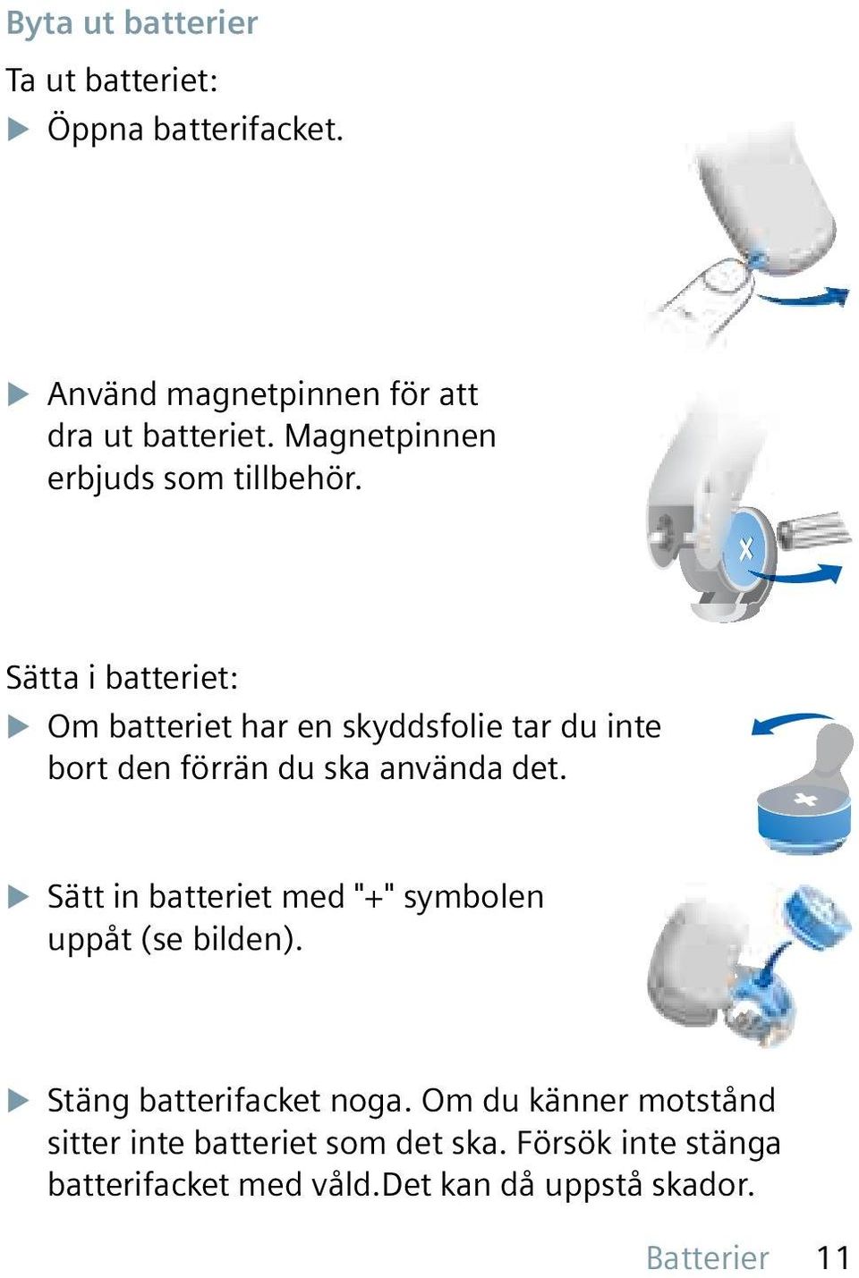 Sätta i batteriet: X Om batteriet har en skyddsfolie tar du inte bort den förrän du ska använda det.