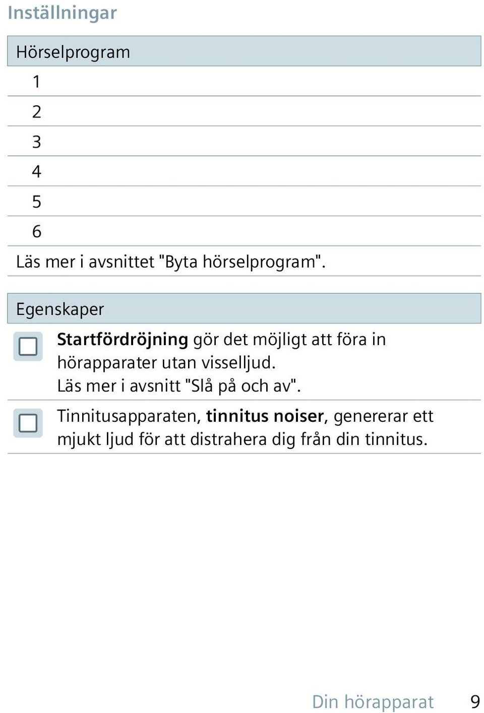 visselljud. Läs mer i avsnitt "Slå på och av".