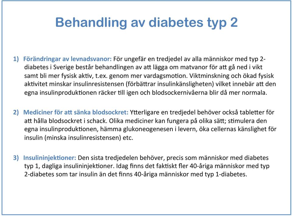 Viktminskning och ökad fysisk ak3vitet minskar insulinresistensen (förbädrar insulinkänsligheten) vilket innebär ad den egna insulinproduk3onen räcker 3ll igen och blodsockernivåerna blir då mer