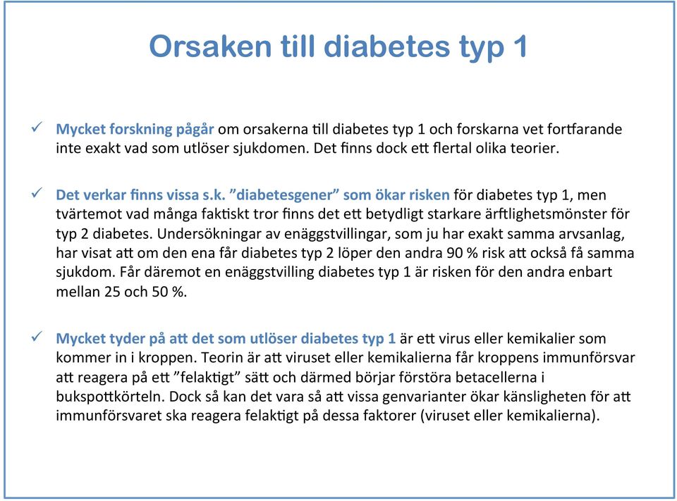 Undersökningar av enäggstvillingar, som ju har exakt samma arvsanlag, har visat ad om den ena får diabetes typ 2 löper den andra 90 % risk ad också få samma sjukdom.