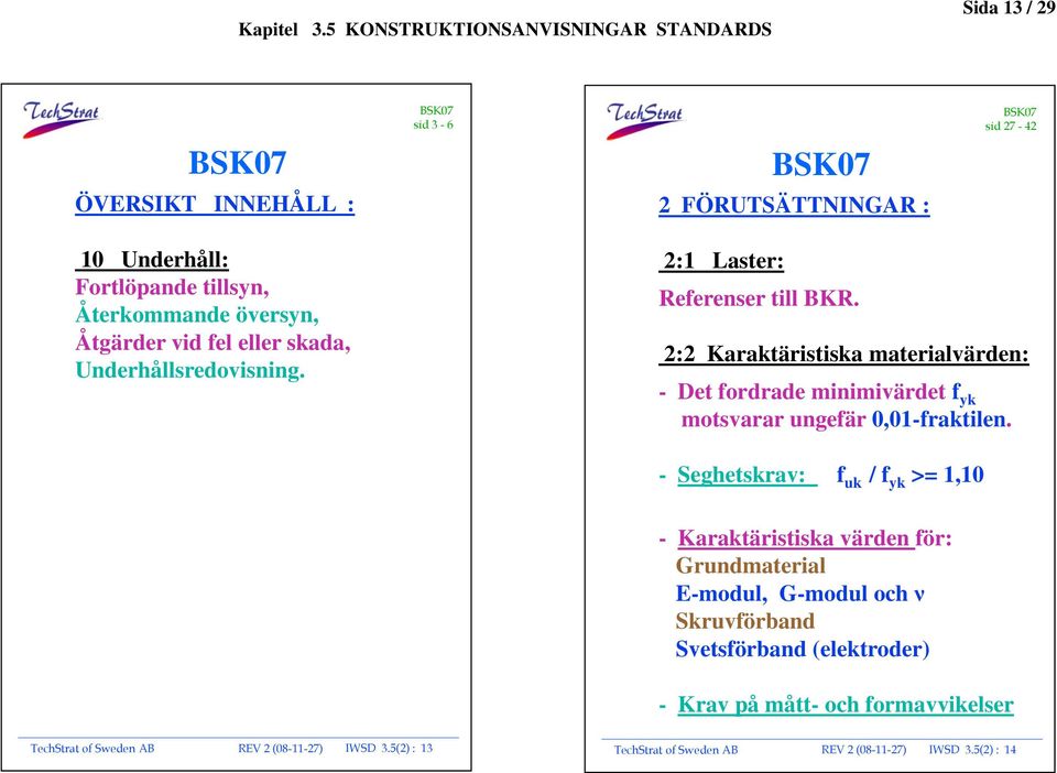 2:2 Karaktäristiska materialvärden: - Det fordrade minimivärdet f yk motsvarar ungefär 0,01-fraktilen.