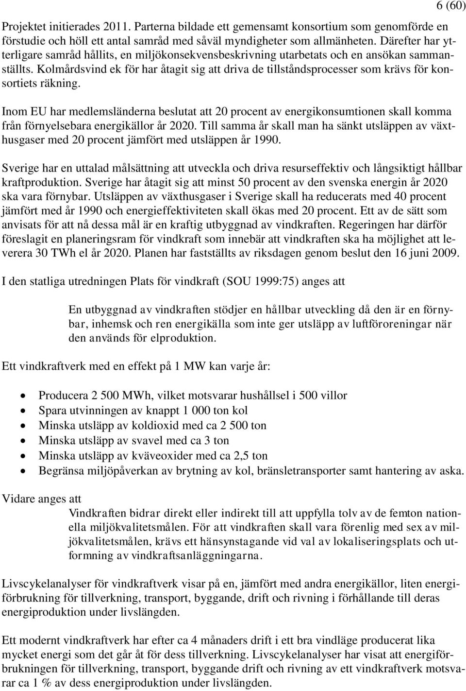 Kolmårdsvind ek för har åtagit sig att driva de tillståndsprocesser som krävs för konsortiets räkning.