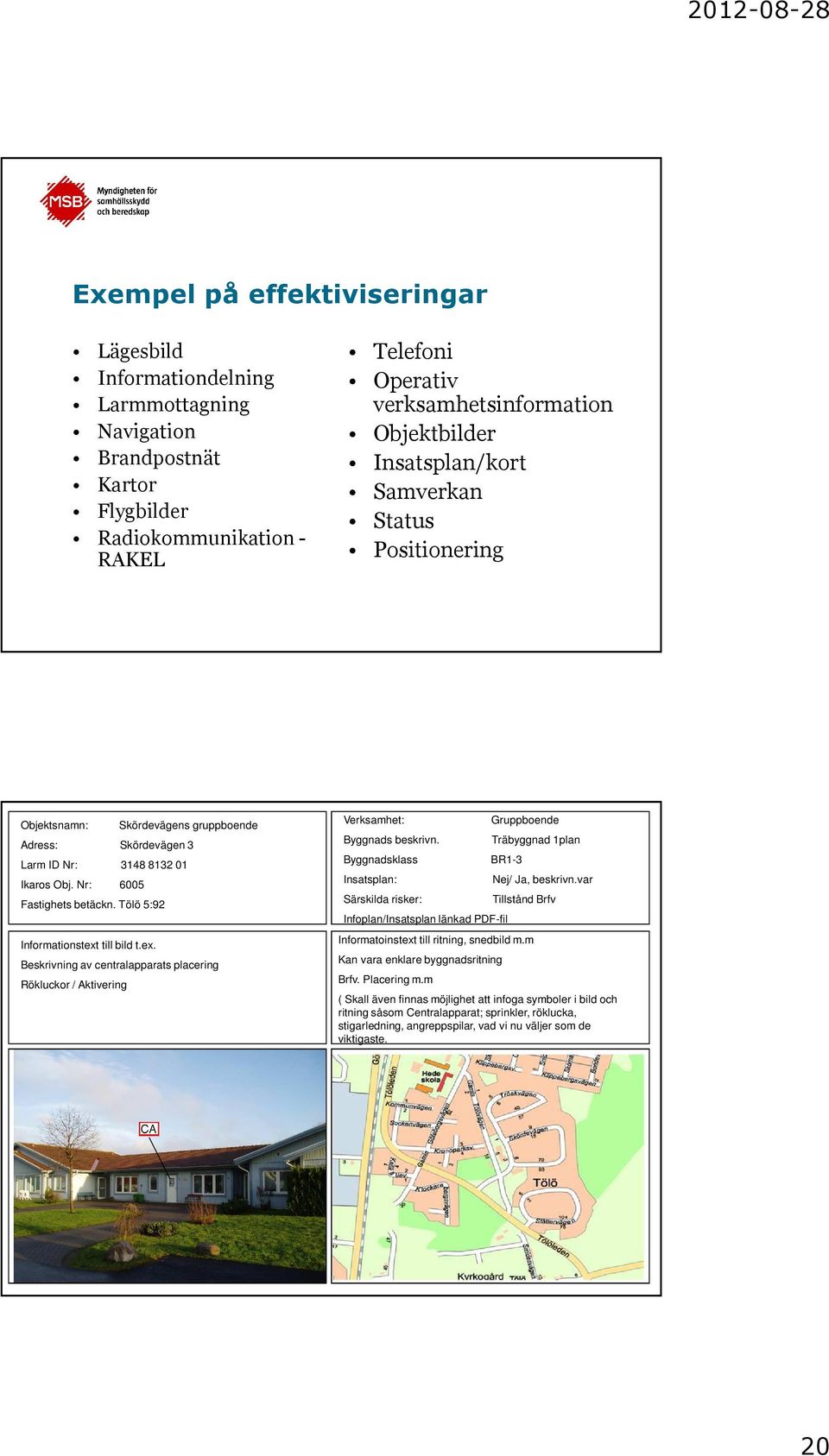 Tölö 5:92 Informationstext till bild t.ex. Beskrivning av centralapparats placering Rökluckor / Aktivering Verksamhet: Byggnads beskrivn.