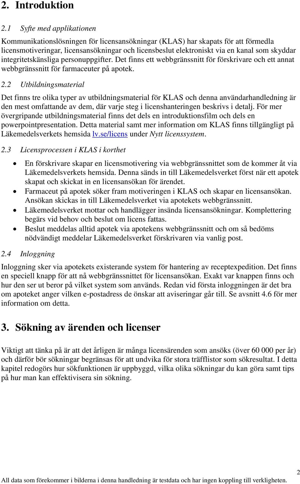 skyddar integritetskänsliga personuppgifter. Det finns ett webbgränssnitt för förskrivare och ett annat webbgränssnitt för farmaceuter på apotek. 2.