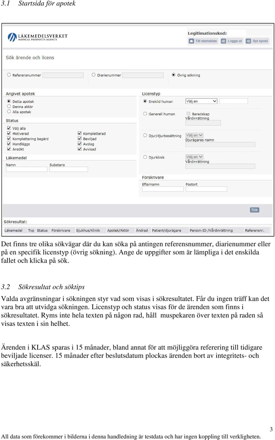 Får du ingen träff kan det vara bra att utvidga sökningen. Licenstyp och status visas för de ärenden som finns i sökresultatet.