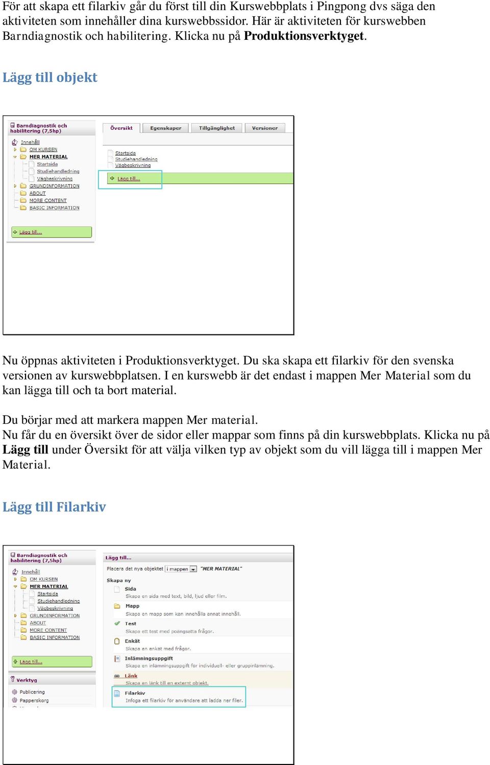 Du ska skapa ett filarkiv för den svenska versionen av kurswebbplatsen. I en kurswebb är det endast i mappen Mer Material som du kan lägga till och ta bort material.