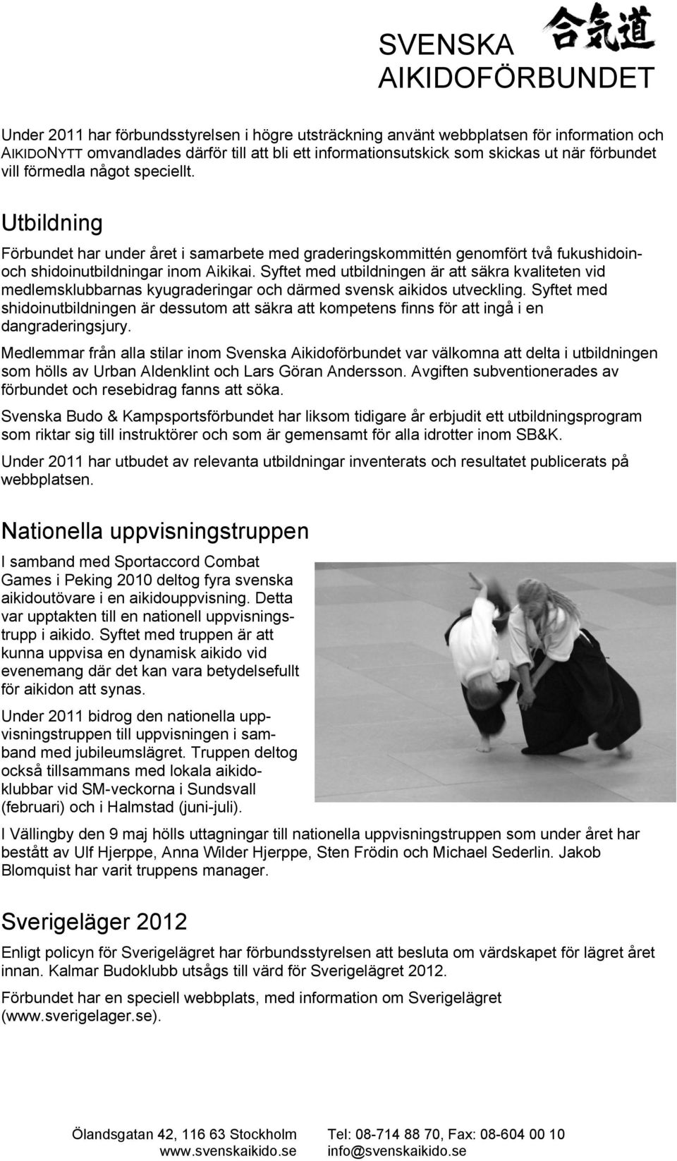 Syftet med utbildningen är att säkra kvaliteten vid medlemsklubbarnas kyugraderingar och därmed svensk aikidos utveckling.