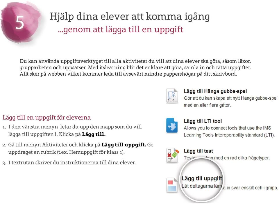 Med itslearning blir det enklare att göra, samla in och rätta uppgifter. Allt sker på webben vilket kommer leda till avsevärt mindre pappershögar på ditt skrivbord.