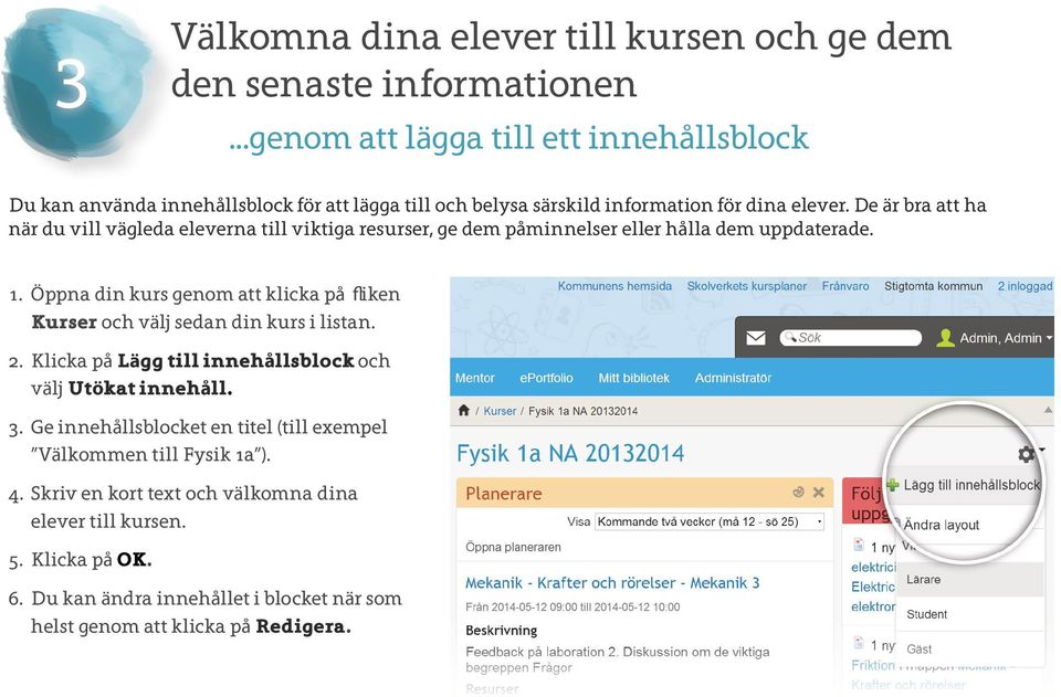 De är bra att ha när du vill vägleda eleverna till viktiga resurser, ge dem påminnelser eller hålla dem uppdaterade. 1.