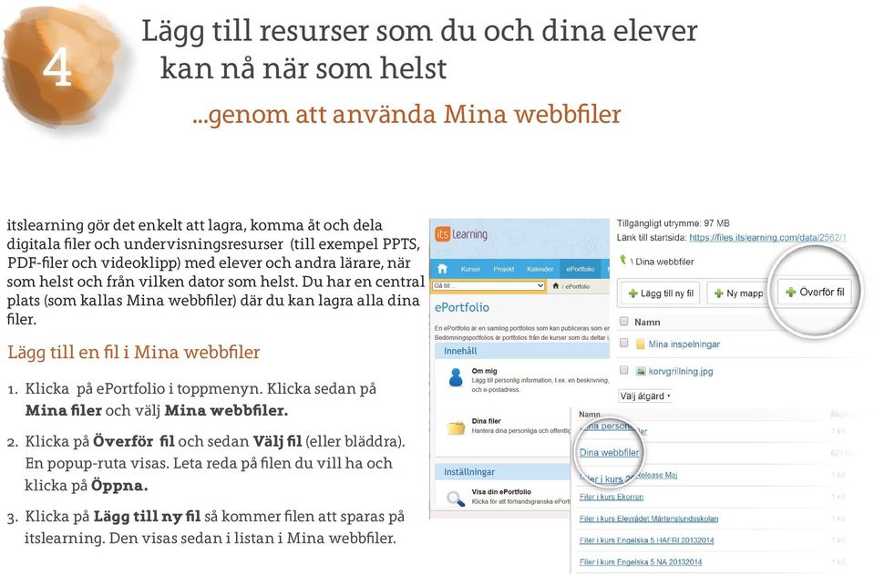 andra lärare, när som helst och från vilken dator som helst. Du har en central plats (som kallas Mina webbfiler) där du kan lagra alla dina filer. Lägg till en fil i Mina webbfiler 1.