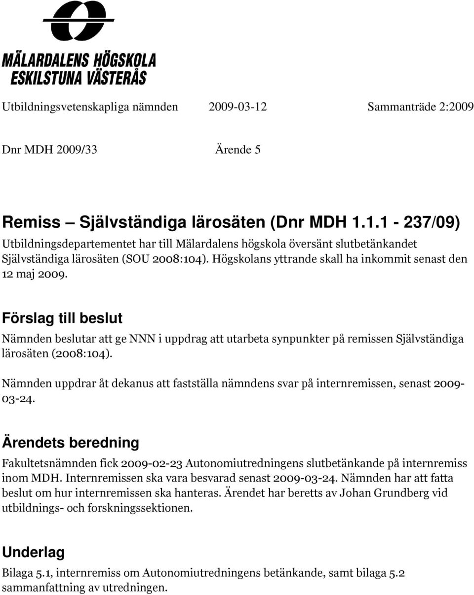 Nämnden uppdrar åt dekanus att fastställa nämndens svar på internremissen, senast 2009-03-24.