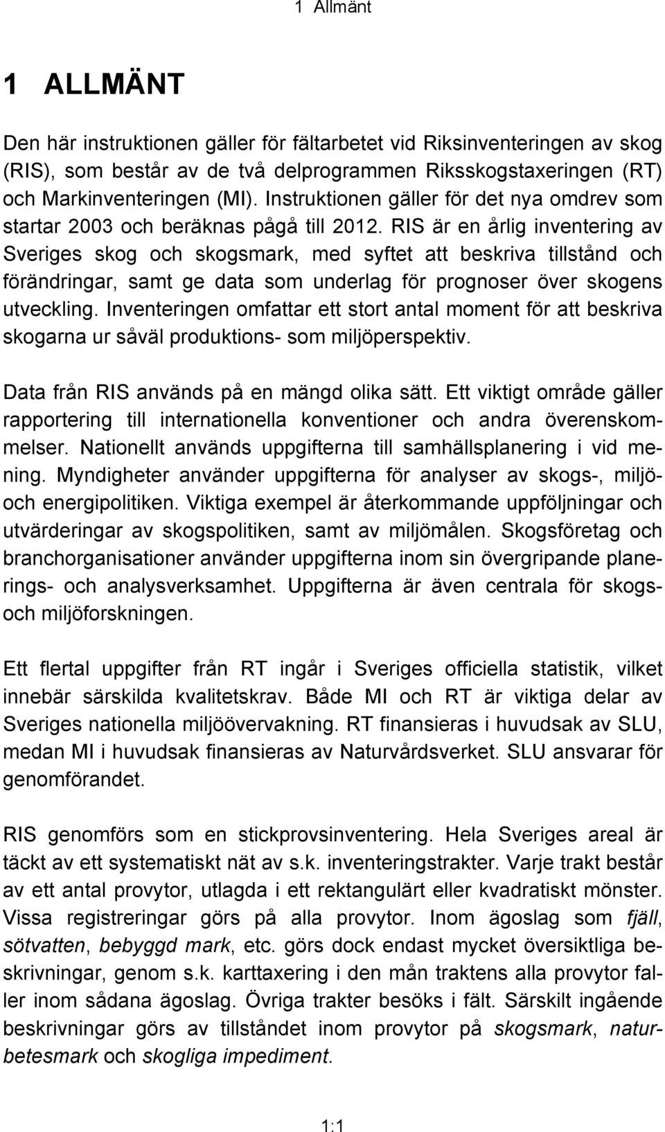 RIS är en årlig inventering av Sveriges skog och skogsmark, med syftet att beskriva tillstånd och förändringar, samt ge data som underlag för prognoser över skogens utveckling.