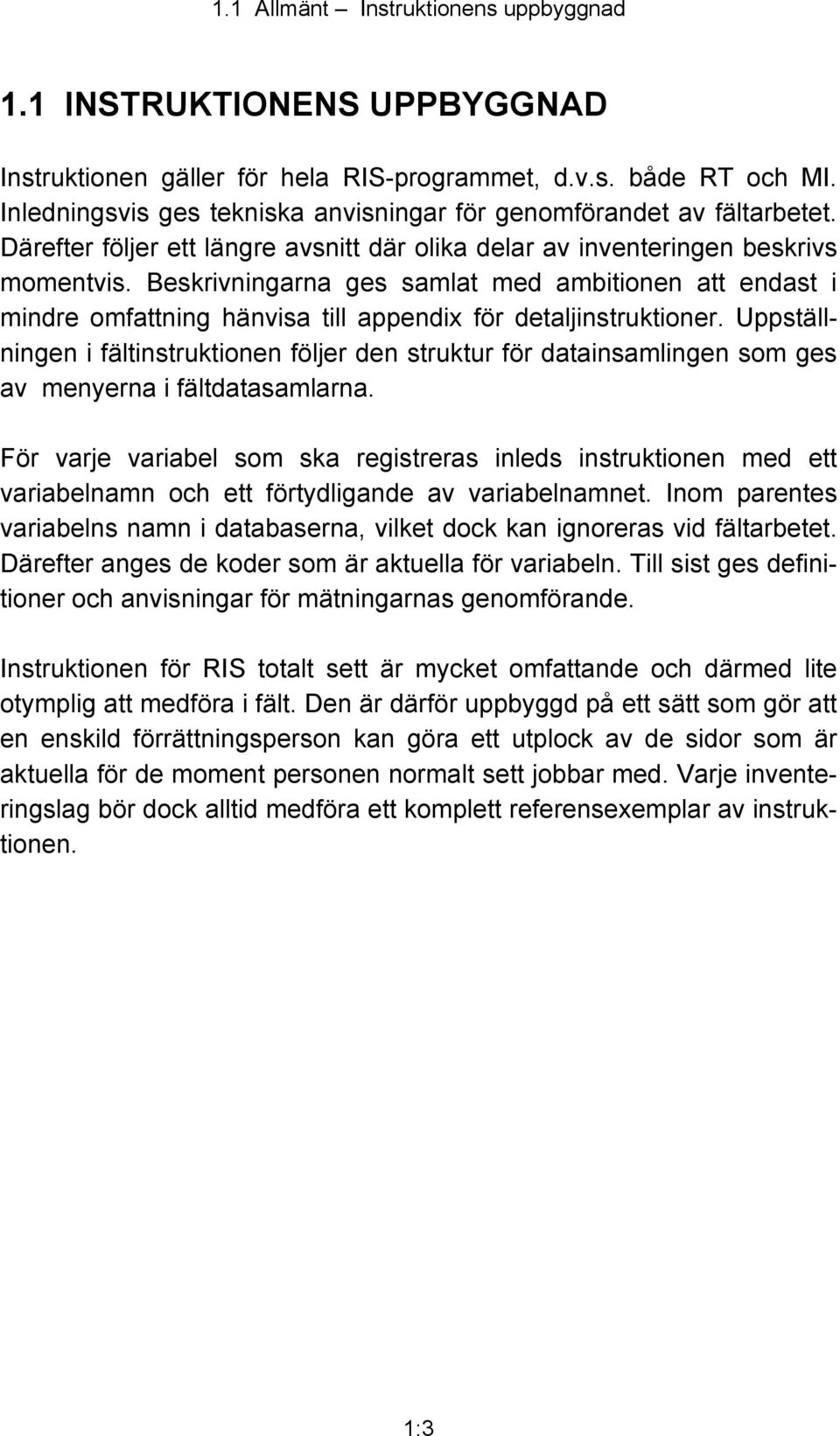 Beskrivningarna ges samlat med ambitionen att endast i mindre omfattning hänvisa till appendix för detaljinstruktioner.