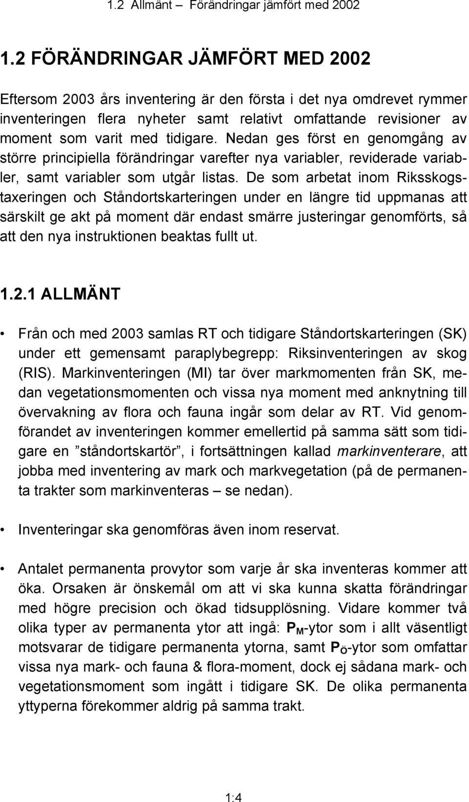 Nedan ges först en genomgång av större principiella förändringar varefter nya variabler, reviderade variabler, samt variabler som utgår listas.