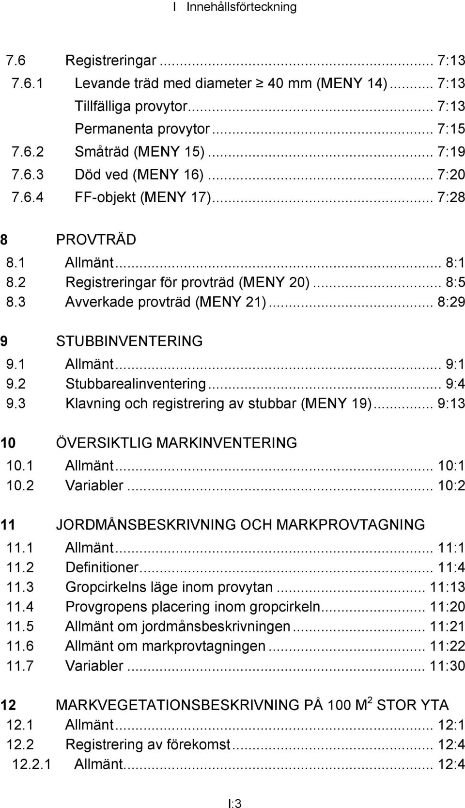 2 Stubbarealinventering... 9:4 9.3 Klavning och registrering av stubbar (MENY 19)... 9:13 10 ÖVERSIKTLIG MARKINVENTERING 10.1 Allmänt... 10:1 10.2 Variabler.