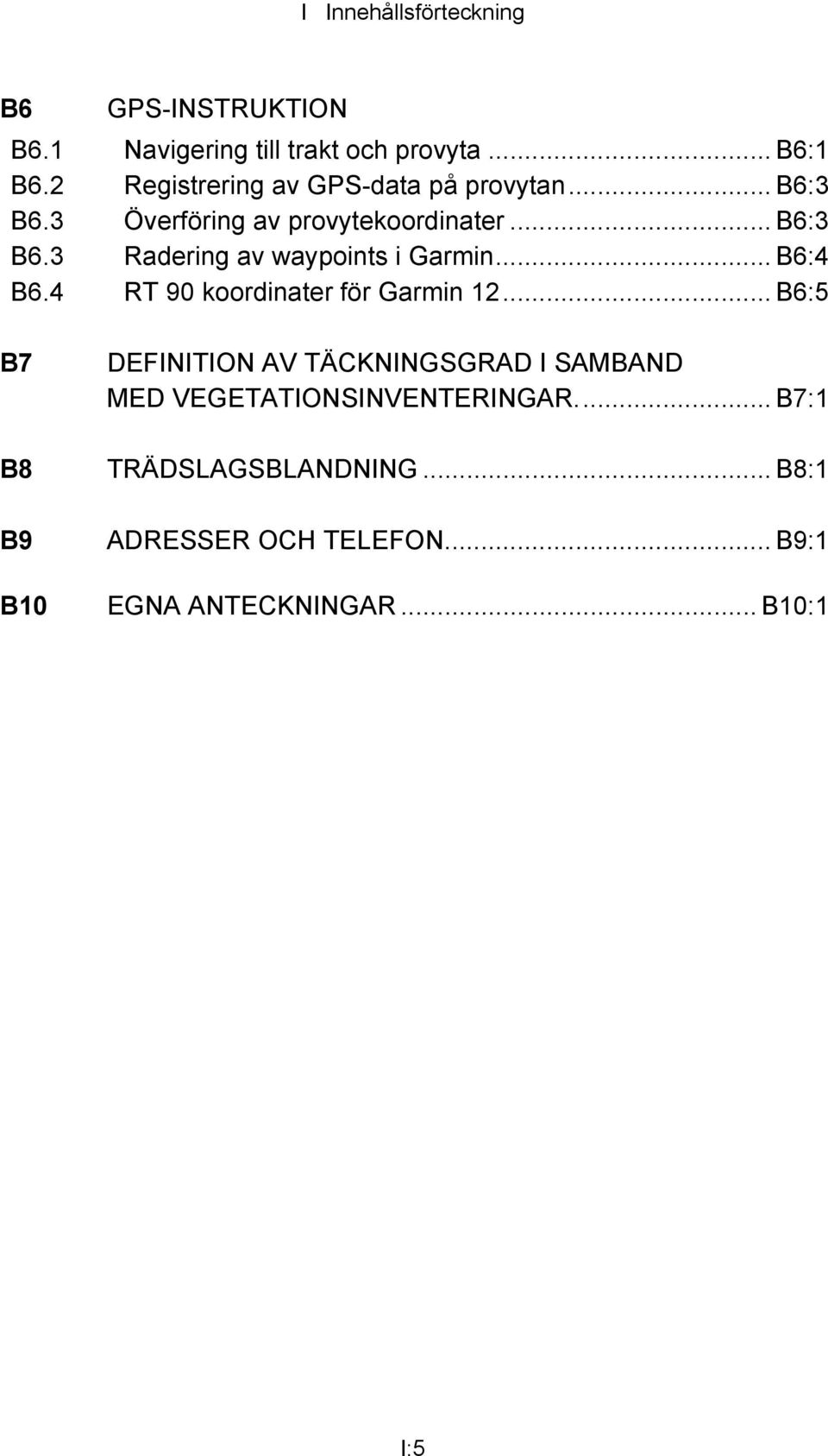 .. B6:4 B6.4 RT 90 koordinater för Garmin 12.