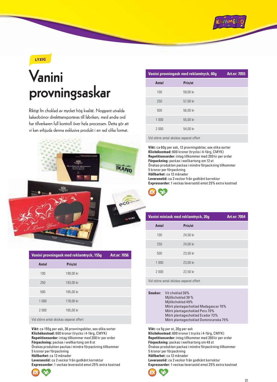 nr: 7055 100 59,00 kr 250 57,00 kr 500 56,00 kr 1 000 55,00 kr 2 000 54,00 kr Vikt: ca 60g per ask, 12 provningsbitar, sex olika sorter Klichékostnad: 600 kronor (trycks i 4-färg, CMYK) Förpackning: