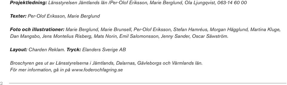 Mangsbo, Jens Montelius Risberg, Mats Norin, Emil Salomonsson, Jenny Sander, Oscar Säwström. Layout: Charden Reklam.