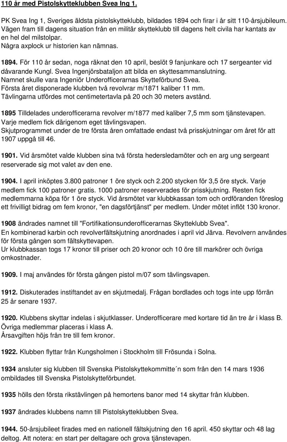 För 110 år sedan, noga räknat den 10 april, beslöt 9 fanjunkare och 17 sergeanter vid dåvarande Kungl. Svea Ingenjörsbataljon att bilda en skyttesammanslutning.
