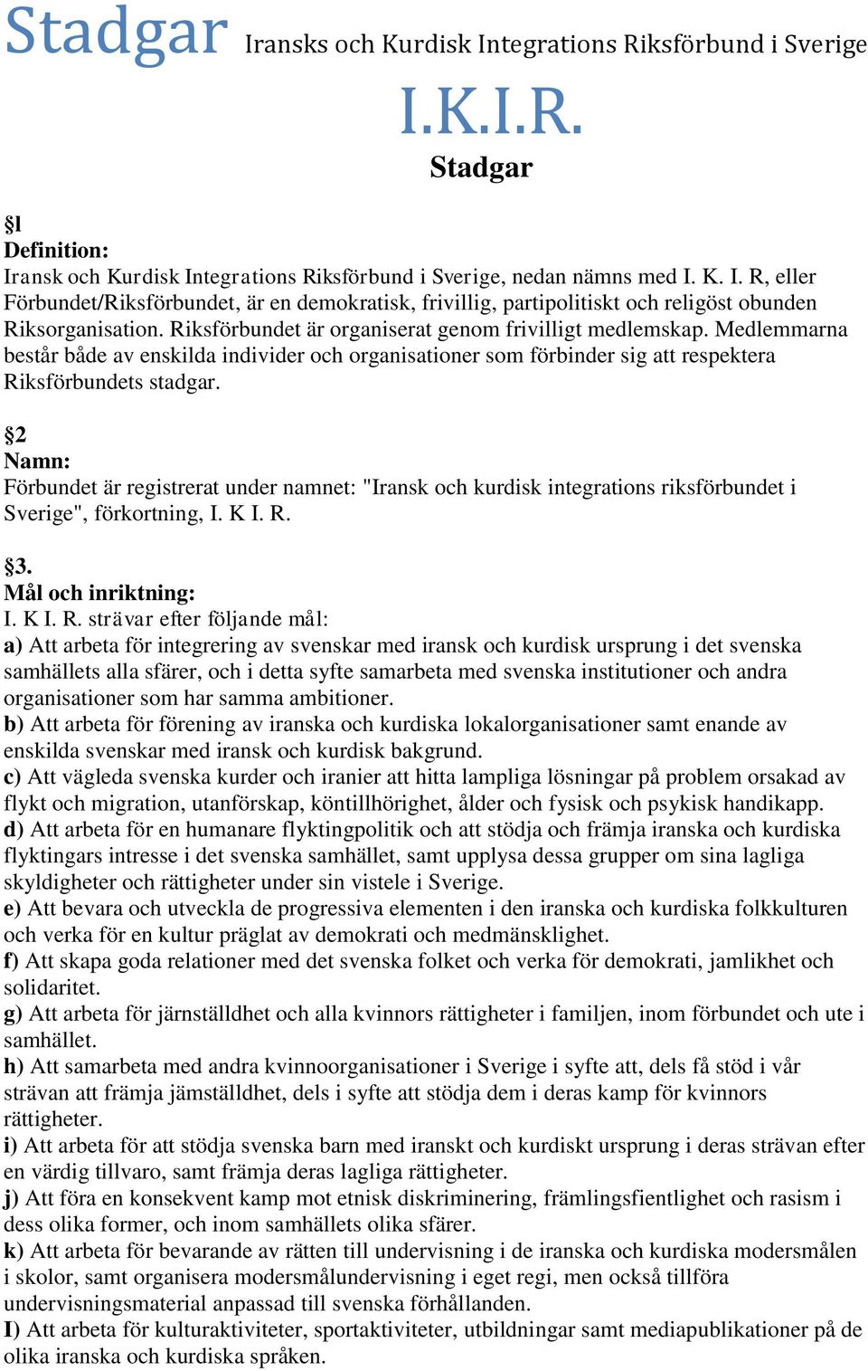 2 Namn: Förbundet är registrerat under namnet: "Iransk och kurdisk integrations riksförbundet i Sverige", förkortning, I. K I. R.