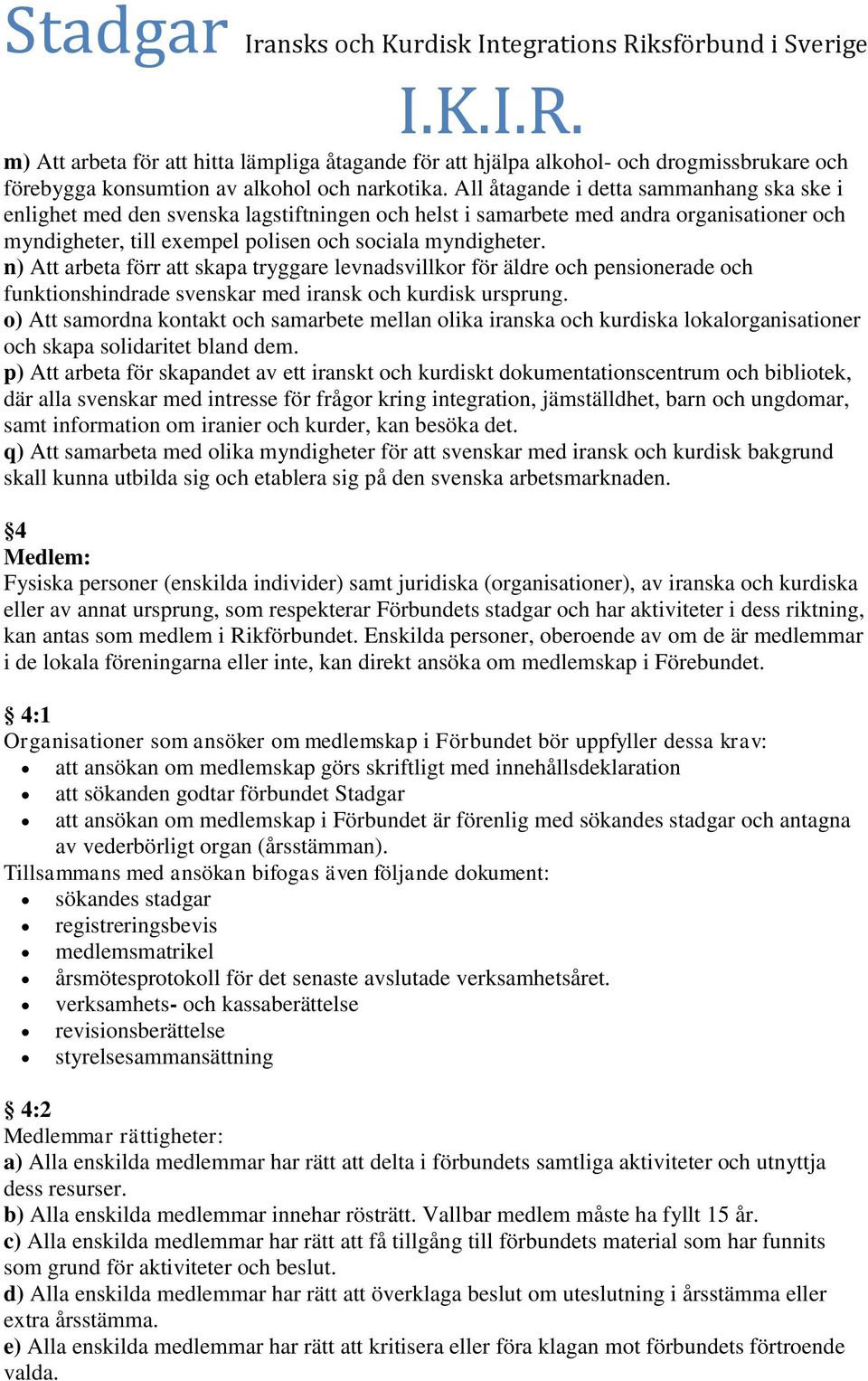 n) Att arbeta förr att skapa tryggare levnadsvillkor för äldre och pensionerade och funktionshindrade svenskar med iransk och kurdisk ursprung.