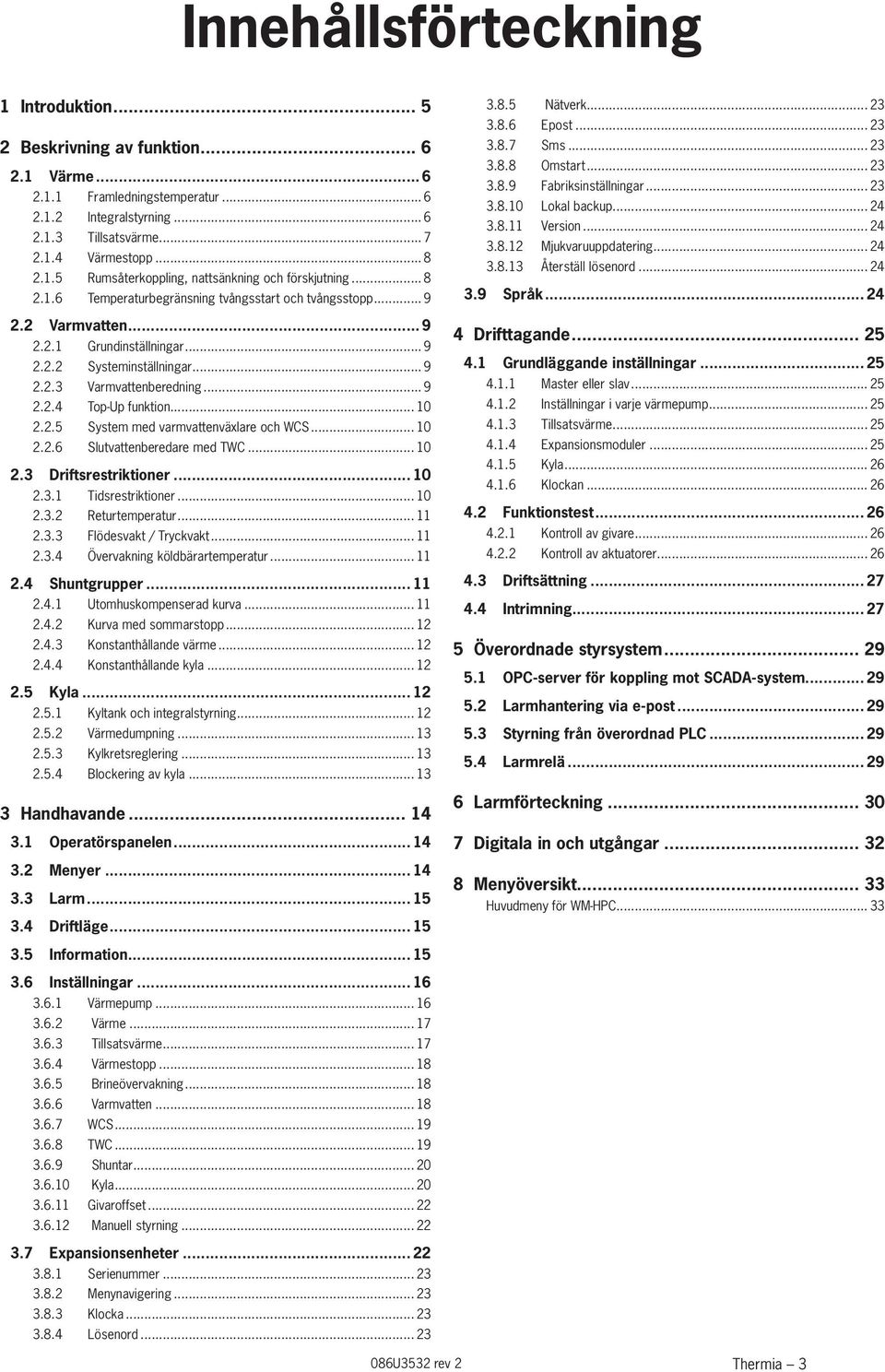 .. 10 2.2.5 System med varmvattenväxlare och WCS... 10 2.2.6 Slutvattenberedare med TWC... 10 2.3 Driftsrestriktioner 10 2.3.1 Tidsrestriktioner... 10 2.3.2 Returtemperatur... 11 2.3.3 Flödesvakt / Tryckvakt.