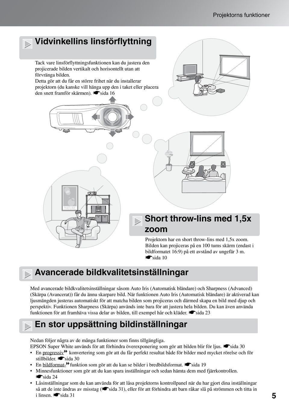 ssida 16 Avancerade bildkvalitetsinställningar Med avancerade bildkvalitetsinställningar såsom Auto Iris (Automatisk bländare) och Sharpness (Advanced) (Skärpa (Avancerat)) får du ännu skarpare bild.