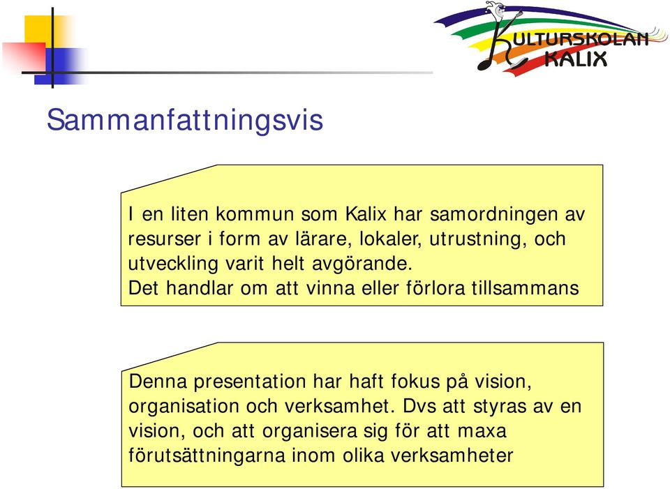 Det handlar om att vinna eller förlora tillsammans Denna presentation har haft fokus på vision,