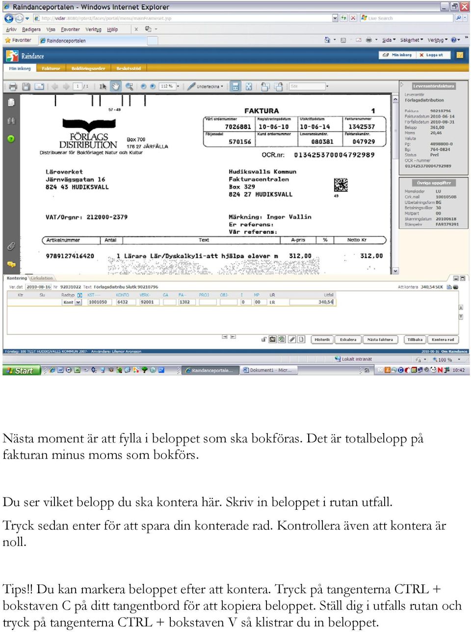 Kontrollera även att kontera är noll. Tips!! Du kan markera beloppet efter att kontera.