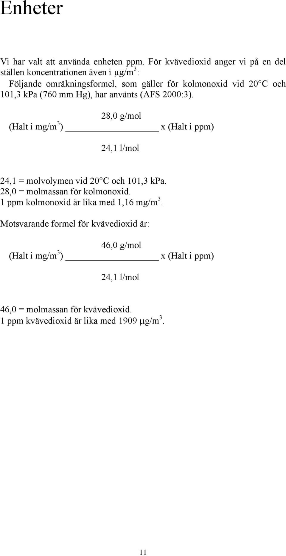 101,3 kpa (760 mm Hg), har använts (AFS 2000:3). 28,0 g/mol (Halt i mg/m 3 ) x (Halt i ppm) 24,1 l/mol 24,1 = molvolymen vid 20 C och 101,3 kpa.