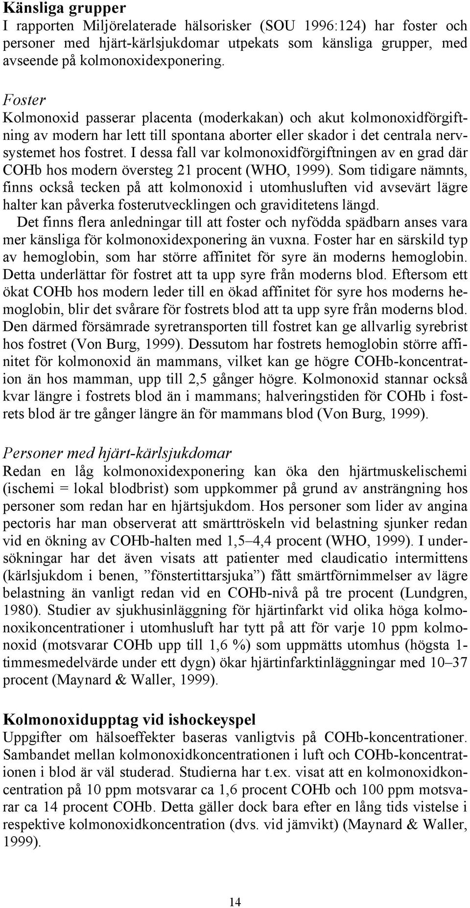 I dessa fall var kolmonoxidförgiftningen av en grad där COHb hos modern översteg 21 procent (WHO, 1999).