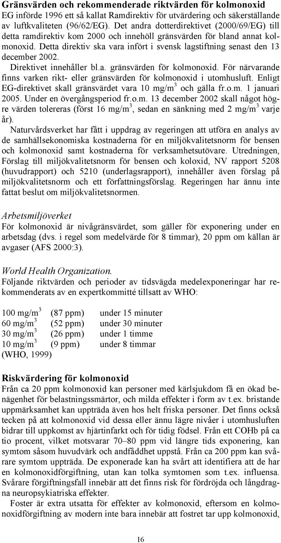 Detta direktiv ska vara infört i svensk lagstiftning senast den 13 december 2002. Direktivet innehåller bl.a. gränsvärden för kolmonoxid.