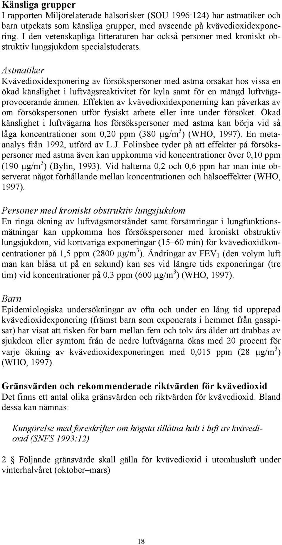 Astmatiker Kvävedioxidexponering av försökspersoner med astma orsakar hos vissa en ökad känslighet i luftvägsreaktivitet för kyla samt för en mängd luftvägsprovocerande ämnen.