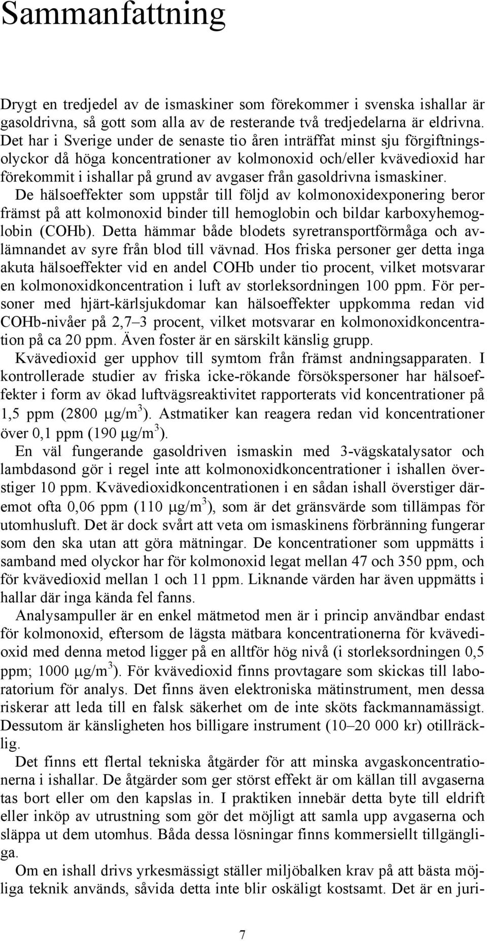 gasoldrivna ismaskiner. De hälsoeffekter som uppstår till följd av kolmonoxidexponering beror främst på att kolmonoxid binder till hemoglobin och bildar karboxyhemoglobin (COHb).