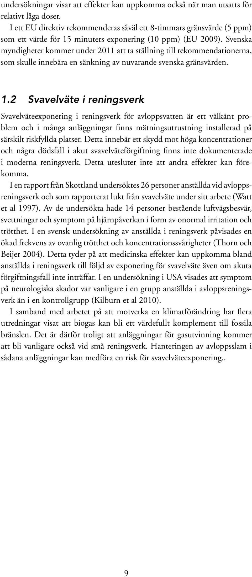 Svenska myndigheter kommer under 2011 att ta ställning till rekommendationerna, som skulle innebära en sänkning av nuvarande svenska gränsvärden. 1.