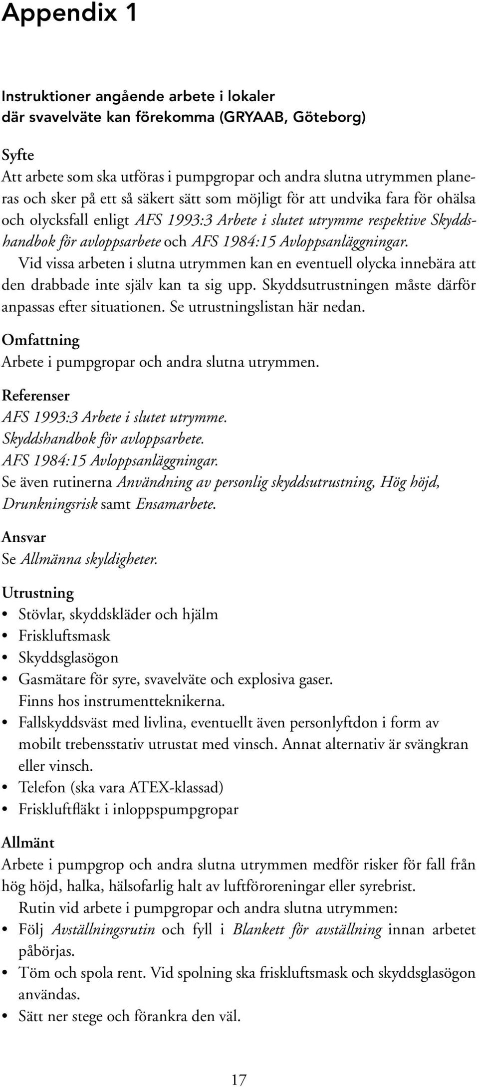 Vid vissa arbeten i slutna utrymmen kan en eventuell olycka innebära att den drabbade inte själv kan ta sig upp. Skyddsutrustningen måste därför anpassas efter situationen.