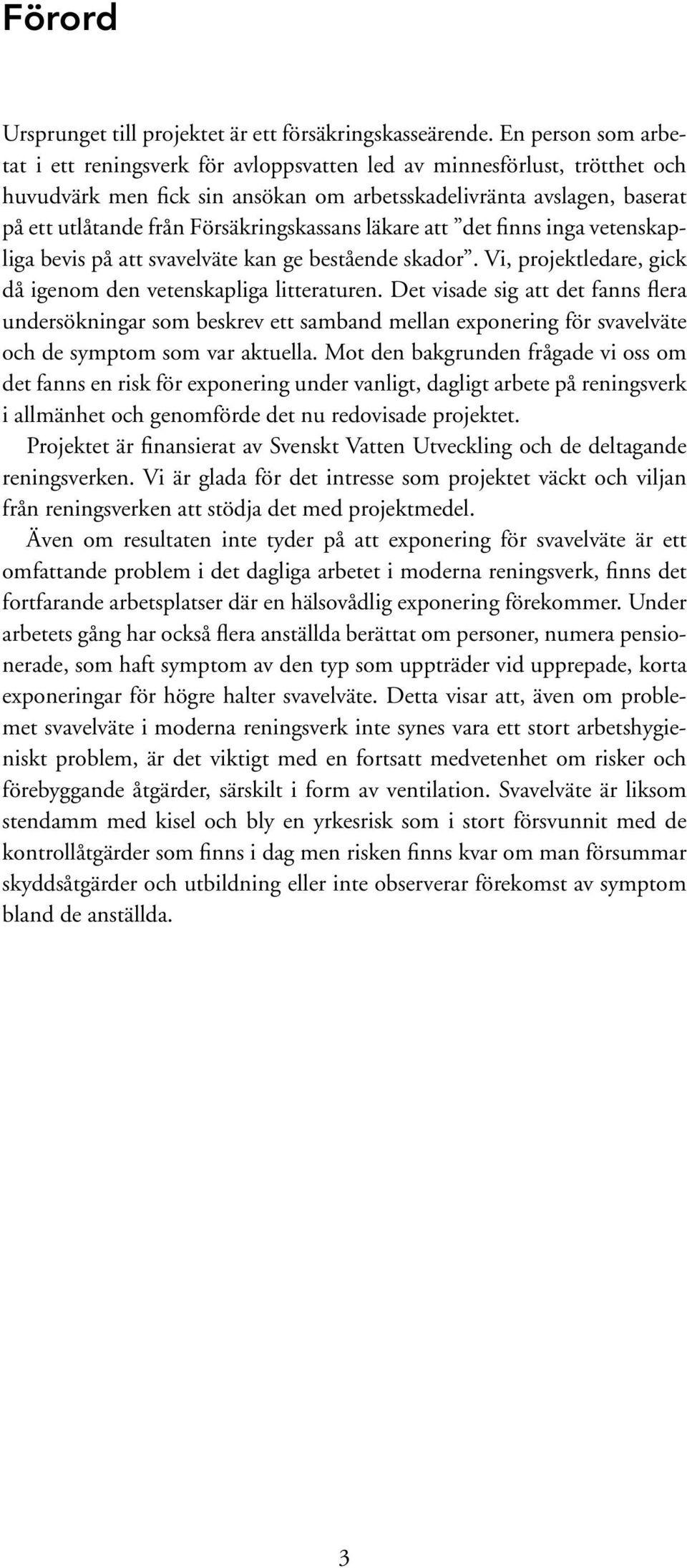 Försäkringskassans läkare att det finns inga vetenskapliga bevis på att svavelväte kan ge bestående skador. Vi, projektledare, gick då igenom den vetenskapliga litteraturen.