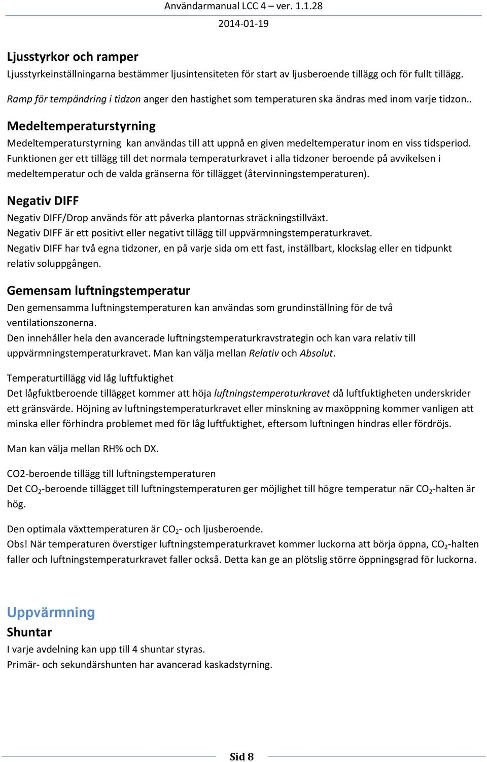 . Medeltemperaturstyrning Medeltemperaturstyrning kan användas till att uppnå en given medeltemperatur inom en viss tidsperiod.